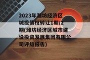 2023年潍坊经济区城投债权转让1期/2期(潍坊经济区城市建设投资发展集团有限公司评级报告)