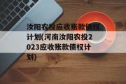 汝阳农投应收账款债权计划(河南汝阳农投2023应收账款债权计划)