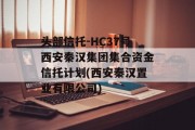 头部信托-HC37号西安秦汉集团集合资金信托计划(西安秦汉置业有限公司)