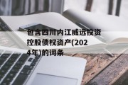 包含四川内江威远投资控股债权资产(2024年)的词条