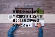 酉州实业2023年资产收益权转让(酉州实业2023年资产收益权转让公告)