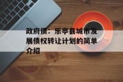 政府债：乐亭县城市发展债权转让计划的简单介绍