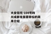 大业信托-104号四川成都龙泉驿非标的简单介绍