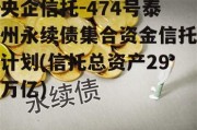 央企信托-474号泰州永续债集合资金信托计划(信托总资产29万亿)