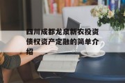 四川成都龙泉新农投资债权资产定融的简单介绍