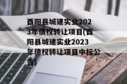 酉阳县城建实业2023年债权转让项目(酉阳县城建实业2023年债权转让项目中标公告)
