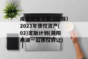 成都简阳发展（控股）2023年债权资产(02)定融计划(简阳两湖一山债权转让)