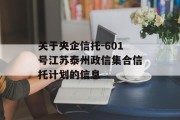 关于央企信托-601号江苏泰州政信集合信托计划的信息