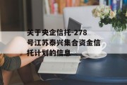 关于央企信托-278号江苏泰兴集合资金信托计划的信息