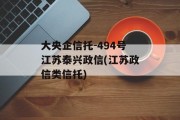 大央企信托-494号江苏泰兴政信(江苏政信类信托)