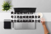 央企信托-HY170号江苏盐城建湖集合资金信托计划的简单介绍