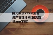 国元期货YY5号集合资产管理计划(国元期货app下载)