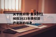 关于政府债-重庆黔江城投2023年债权资产定融的信息