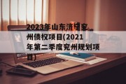 2023年山东济宁兖州债权项目(2021年第二季度兖州规划项目)