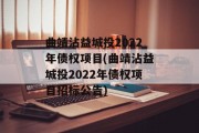 曲靖沾益城投2022年债权项目(曲靖沾益城投2022年债权项目招标公告)