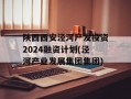 陕西西安泾河产发投资2024融资计划(泾河产业发展集团集团)