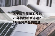 关于四川简阳工投2023年债权拍卖志远26号系列产品的信息