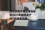 四川资阳市雁江建设投资2023年债权资产001的简单介绍