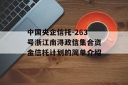 中国央企信托-263号浙江南浔政信集合资金信托计划的简单介绍