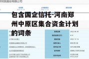 包含国企信托-河南郑州中原区集合资金计划的词条