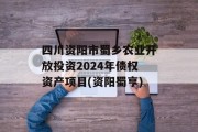四川资阳市蜀乡农业开放投资2024年债权资产项目(资阳蜀亨)