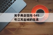 关于央企信托-545号江苏盐城的信息