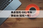 央企信托-GH1号标债组合(信托一号)