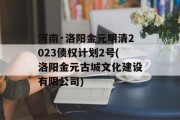 河南·洛阳金元明清2023债权计划2号(洛阳金元古城文化建设有限公司)