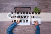 关于重庆万盛实业发展2023债权资产（1-2号）的信息