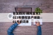 包含四川-绵阳富乐2023年债权资产项目01号的词条