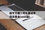 融亨万疆一号私募证券投资基金(wan融)