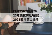 四川XSNY投资2023年债权转让项目(2021四川第二批债发行)