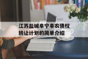 江苏盐城阜宁阜农债权转让计划的简单介绍