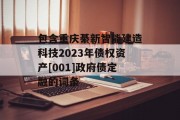 包含重庆綦新智能建造科技2023年债权资产[001]政府债定融的词条