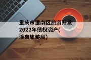 重庆市潼南区旅游开发2022年债权资产(潼南旅游局)