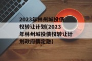 2023年林州城投债权转让计划(2023年林州城投债权转让计划政府债定融)