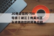 JG央企信托-700号浙‮湖江‬州吴兴区永续债政信的简单介绍
