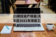 重庆大足开发建设2023债权资产项目(大足区2021年项目工程)