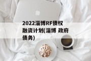 2022淄博RF债权融资计划(淄博 政府债务)