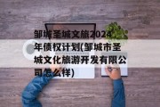 邹城圣城文旅2024年债权计划(邹城市圣城文化旅游开发有限公司怎么样)