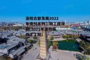 洛阳古都发展2022年债权系列二期工程项目(2021年洛阳新开工工程)