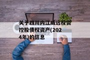 关于四川内江威远投资控股债权资产(2024年)的信息