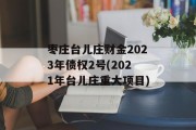 枣庄台儿庄财金2023年债权2号(2021年台儿庄重大项目)