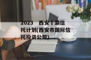 2023　西安浐灞信托计划(西安市国际信托投资公司)
