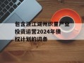 包含浙江湖州织里产业投资运营2024年债权计划的词条