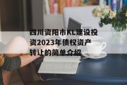 四川资阳市KL建设投资2023年债权资产转让的简单介绍