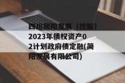四川简阳发展（控股）2023年债权资产02计划政府债定融(简阳发展有限公司)