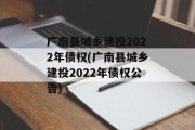 广南县城乡建投2022年债权(广南县城乡建投2022年债权公告)