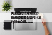 央企信托+1年期江苏扬州仪征集合信托计划的简单介绍