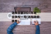 洛阳古都2023年政信债权一号(洛阳政府债券)